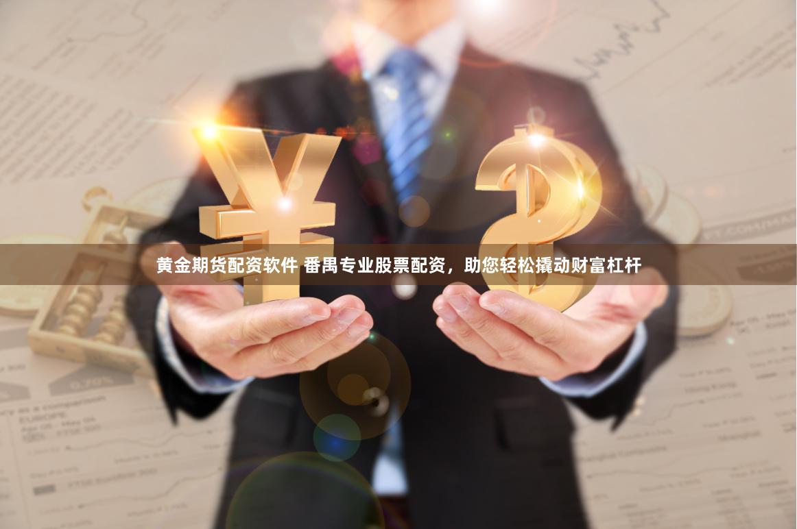 黄金期货配资软件 番禺专业股票配资，助您轻松撬动财富杠杆