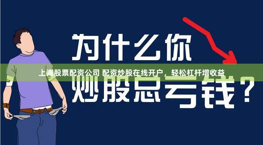 上海股票配资公司 配资炒股在线开户，轻松杠杆增收益