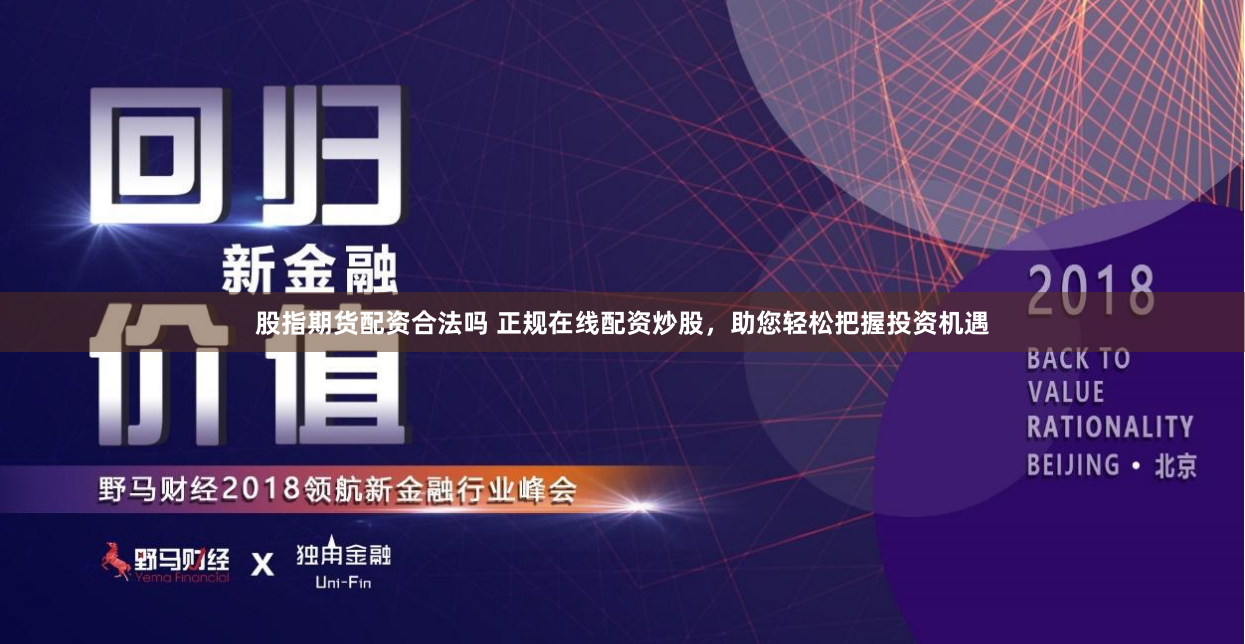 股指期货配资合法吗 正规在线配资炒股，助您轻松把握投资机遇