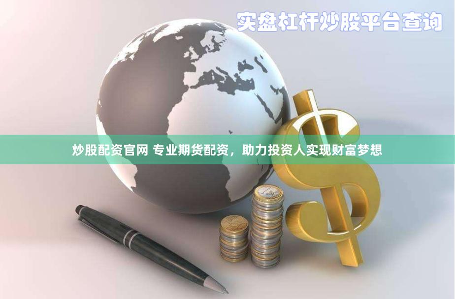 炒股配资官网 专业期货配资，助力投资人实现财富梦想