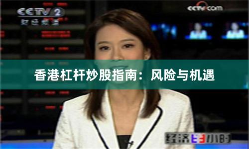香港杠杆炒股指南：风险与机遇