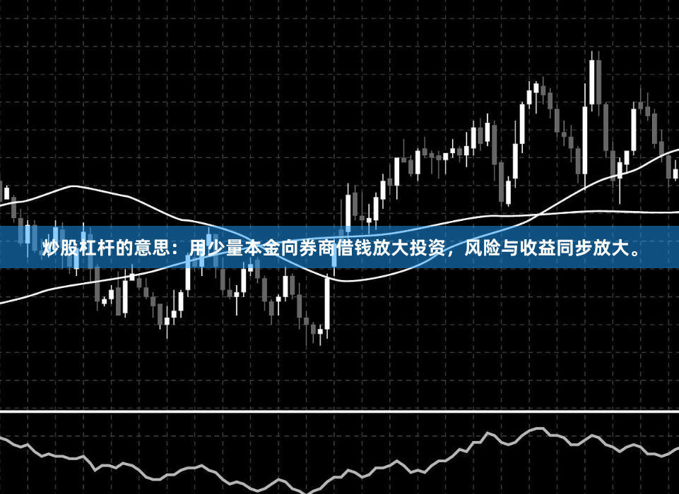 炒股杠杆的意思:用少量本金向券商借钱放大投资,风险与收益同步放大。