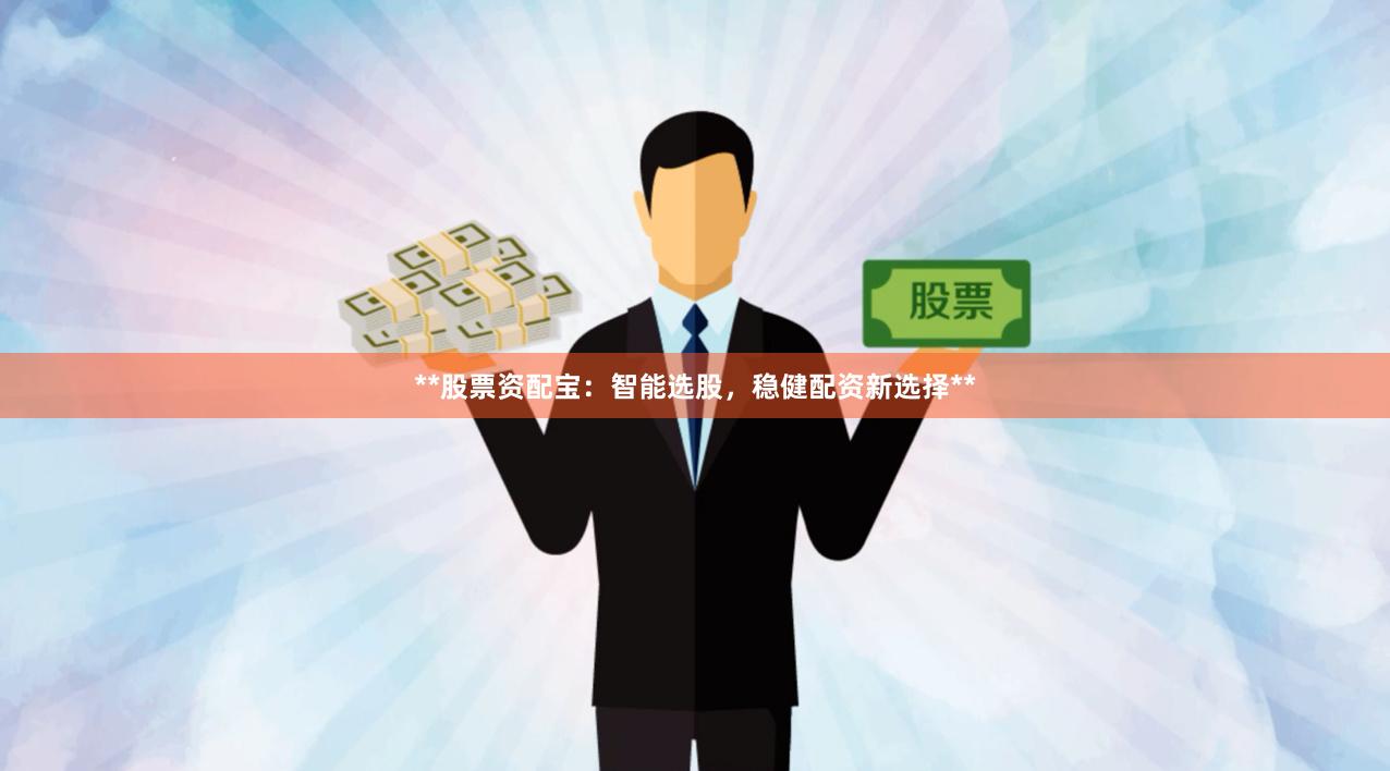 **股票资配宝：智能选股，稳健配资新选择**